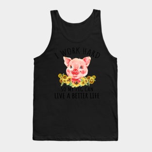 I Work Hard So My Pig can Live A Better Life. Tank Top